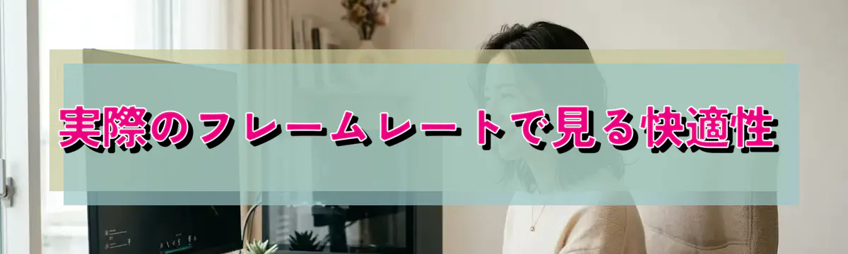 実際のフレームレートで見る快適性