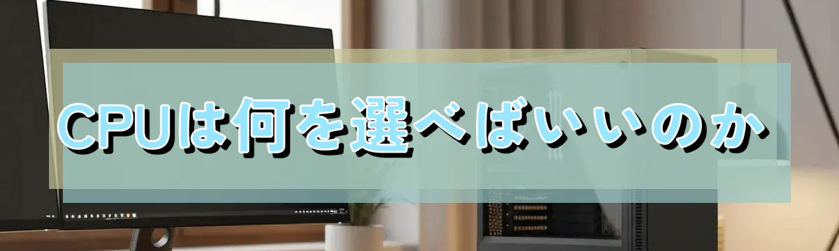 CPUは何を選べばいいのか